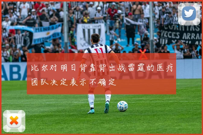 比尔对明日背靠背出战雷霆的医疗团队决定表示不确定